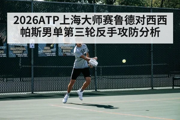 2026ATP上海大师赛鲁德对西西帕斯男单第三轮反手攻防分析