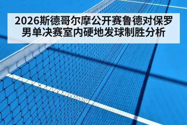 2026斯德哥尔摩公开赛鲁德对保罗男单决赛室内硬地发球制胜分析